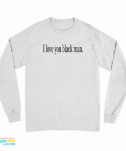 I Love You Black Man Long Sleeve T-Shirt