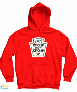I Put Ketchup On My Ketchup Hoodie
