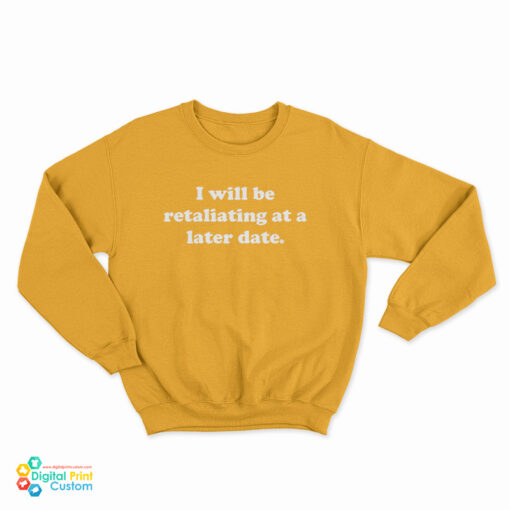 I Will Be Retaliating At A Later Date Sweatshirt