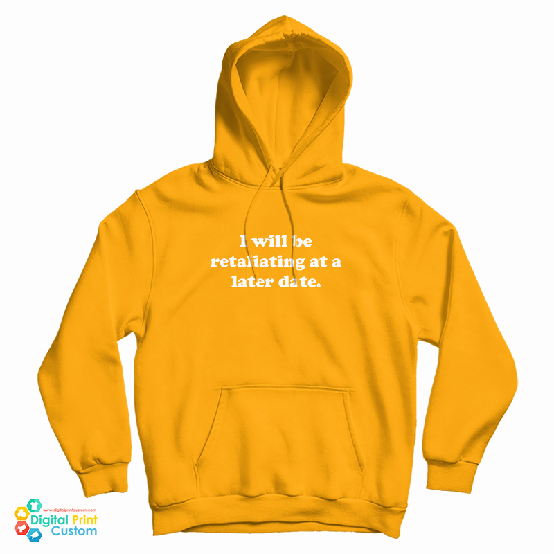 I Will Be Retaliating At A Later Date Hoodie