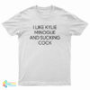 I like Kylie Minogue And Sucking Cock T-Shirt