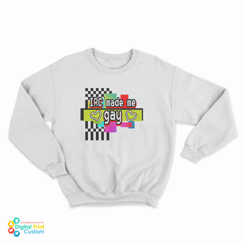 IRC Made Me Gay Sweatshirt