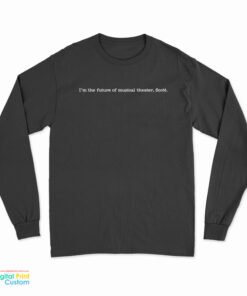I'm The Future Of Musical Theater Scott Long Sleeve T-Shirt