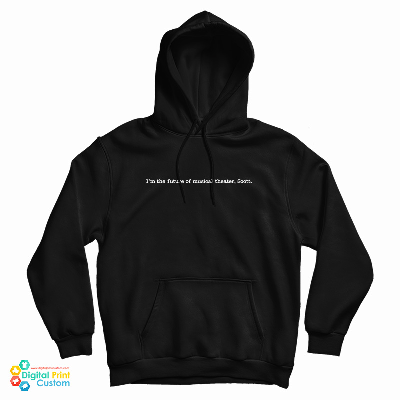 I'm The Future Of Musical Theater Scott Hoodie