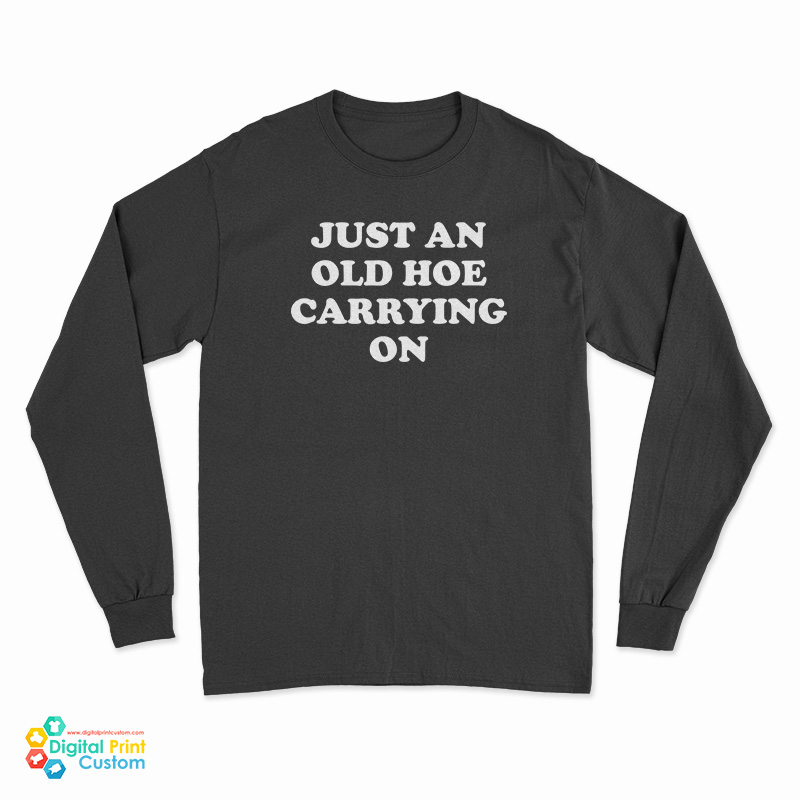 Just An Old Hoe Carrying On Long Sleeve T-Shirt