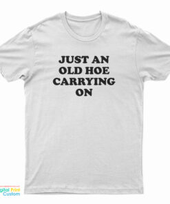 Just An Old Hoe Carrying On T-Shirt