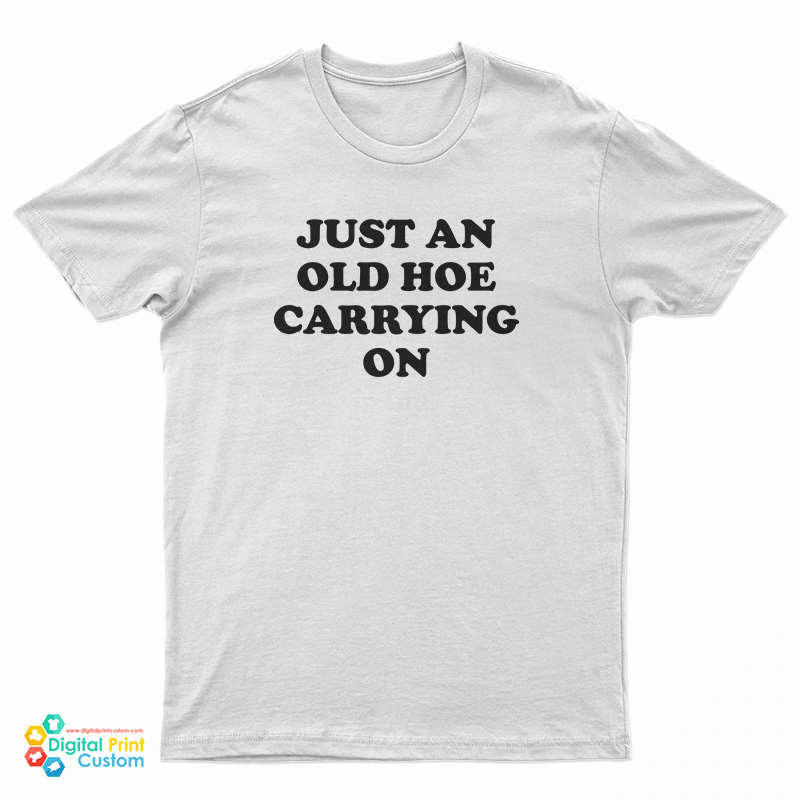 Just An Old Hoe Carrying On T-Shirt