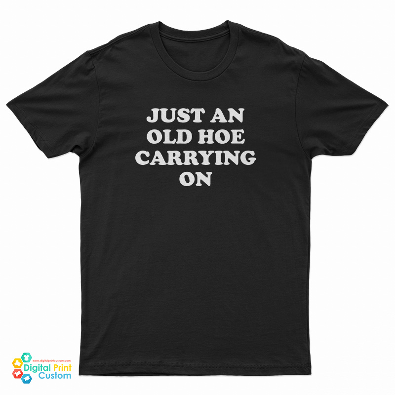 Just An Old Hoe Carrying On T-Shirt