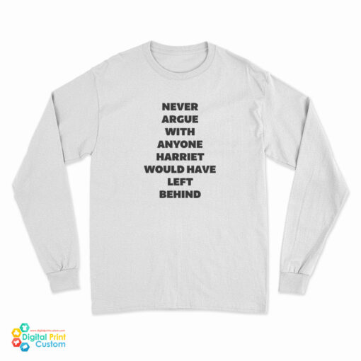Never Argue With Anyone Harriet Would Have Left Behind Long Sleeve T-Shirt