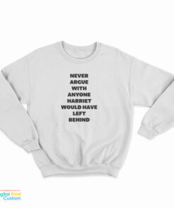 Never Argue With Anyone Harriet Would Have Left Behind Sweatshirt