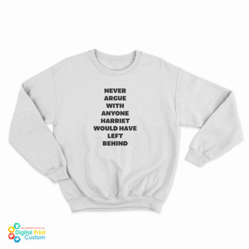 Never Argue With Anyone Harriet Would Have Left Behind Sweatshirt