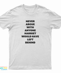 Never Argue With Anyone Harriet Would Have Left Behind T-Shirt