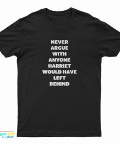 Never Argue With Anyone Harriet Would Have Left Behind T-Shirt