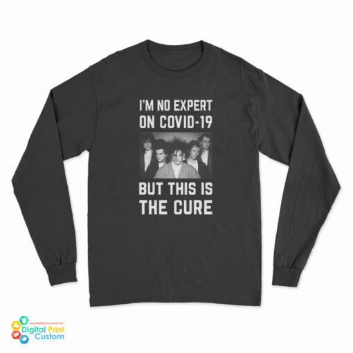 Original I’m No Expert On Covid 19 But This Is The Cure Long Sleeve T-Shirt
