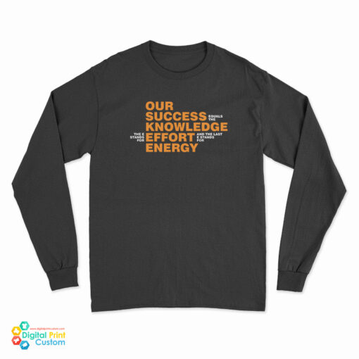 Our Success Knowledge Effort Energy Long Sleeve T-Shirt