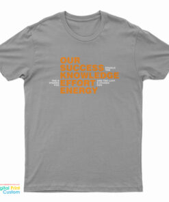 Our Success Knowledge Effort Energy T-Shirt