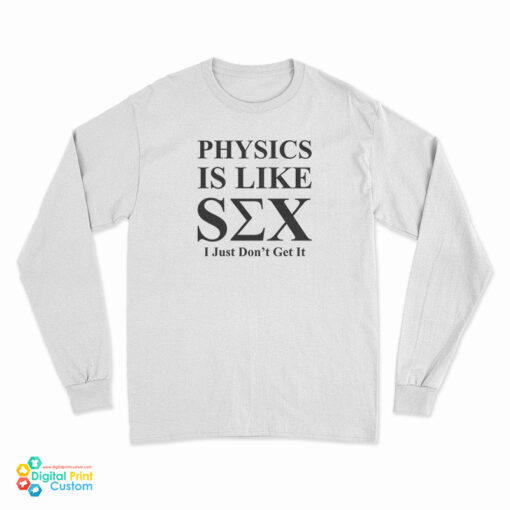 Physics Is Like Sex I Just Don't Get It Long Sleeve T-Shirt