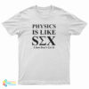 Physics Is Like Sex I Just Don't Get It T-Shirt