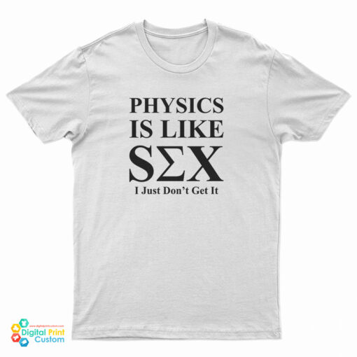 Physics Is Like Sex I Just Don't Get It T-Shirt