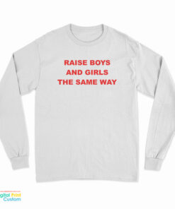 Raise Boys And Girls The Same Way Long Sleeve T-Shirt