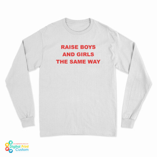 Raise Boys And Girls The Same Way Long Sleeve T-Shirt