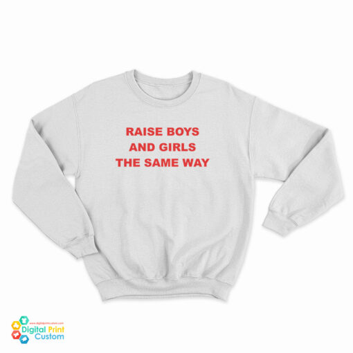 Raise Boys And Girls The Same Way Sweatshirt