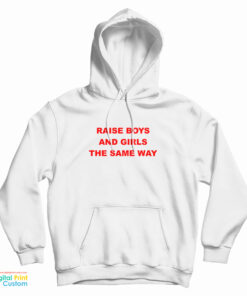 Raise Boys And Girls The Same Way Hoodie