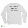 Shit Happens When You Party Naked Long Sleeve T-Shirt