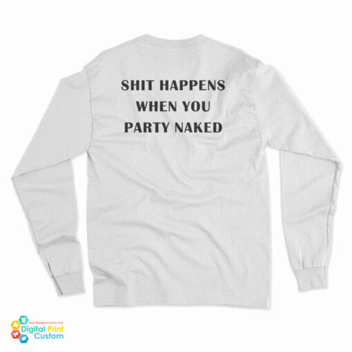 Shit Happens When You Party Naked Long Sleeve T-Shirt