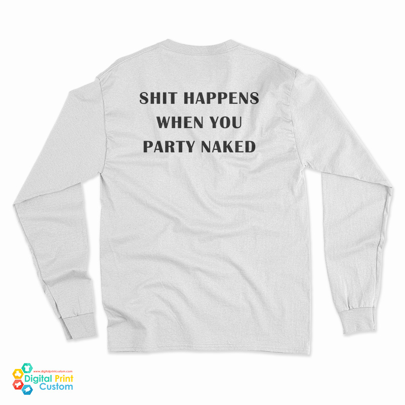 Shit Happens When You Party Naked Long Sleeve T-Shirt