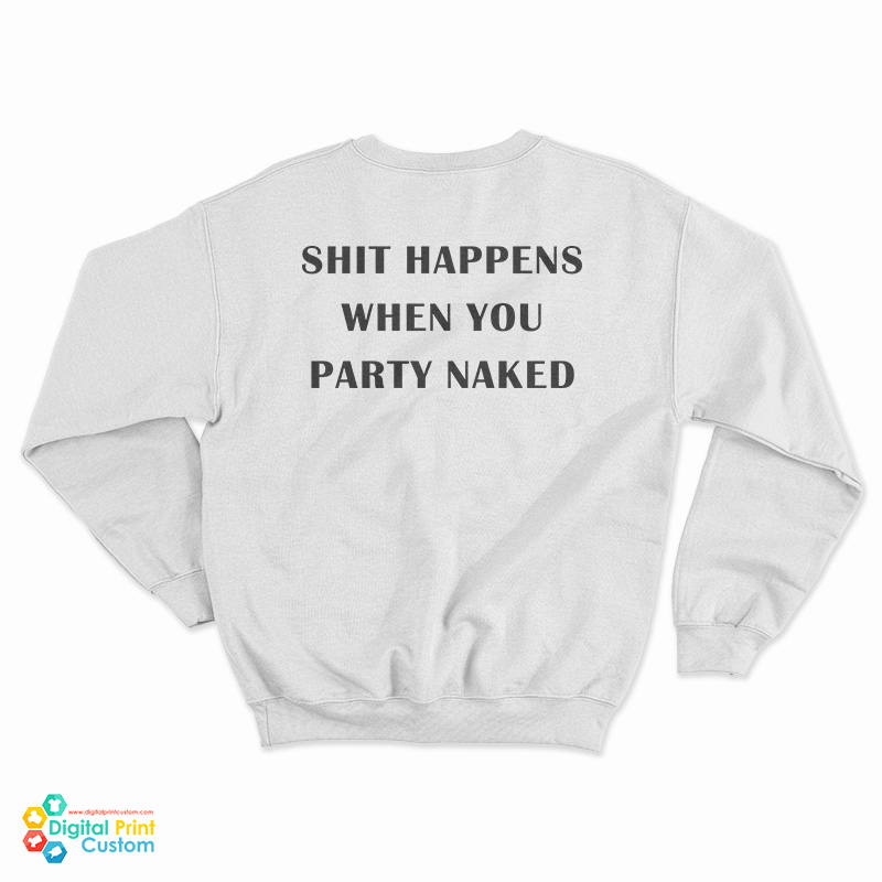 Shit Happens When You Party Naked Sweatshirt