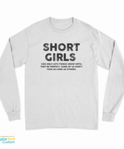 Short Girls God Only Lets Things Grow Until They're Perfect Long Sleeve T-Shirt