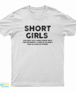 Short Girls God Only Lets Things Grow Until They're Perfect T-Shirt
