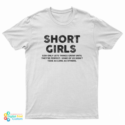 Short Girls God Only Lets Things Grow Until They're Perfect T-Shirt