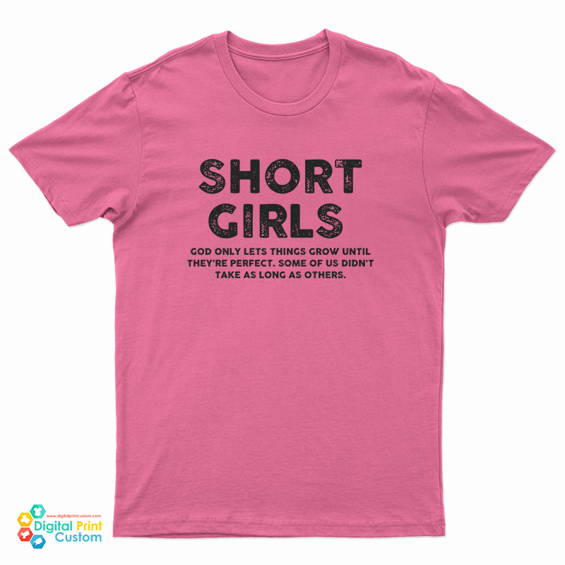 Short Girls God Only Lets Things Grow Until They're Perfect T-Shirt