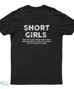 Short Girls God Only Lets Things Grow Until They're Perfect T-Shirt