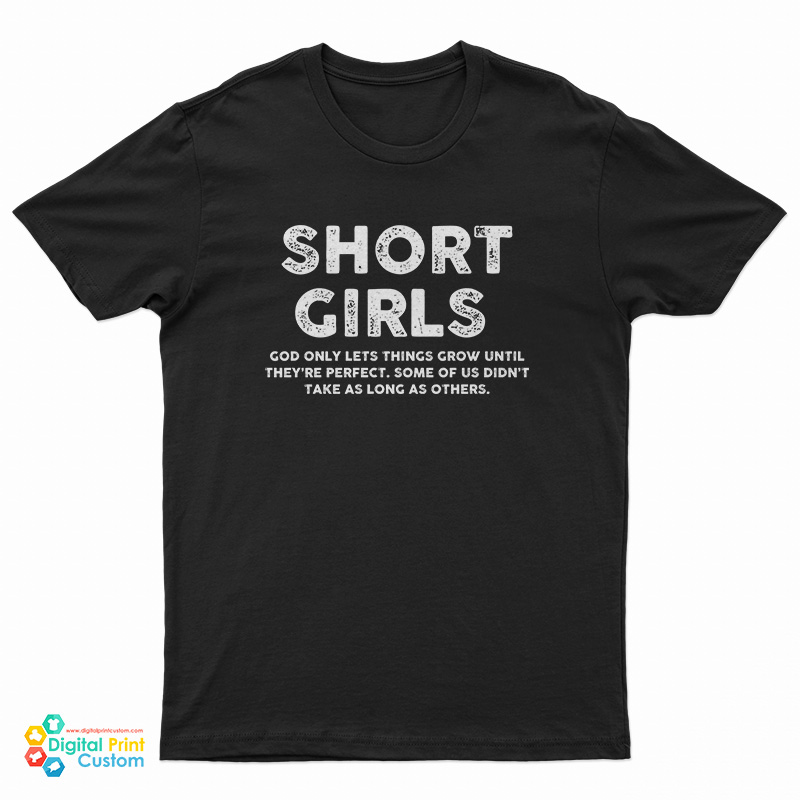 Short Girls God Only Lets Things Grow Until They're Perfect T-Shirt