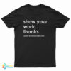Show Your Work Thanks Every Math Teacher Ever T-Shirt