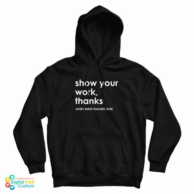 Show Your Work Thanks Every Math Teacher Ever Hoodie