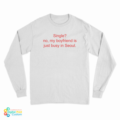 Single No My Boyfriend Is Just Busy In Seoul Long Sleeve T-Shirt