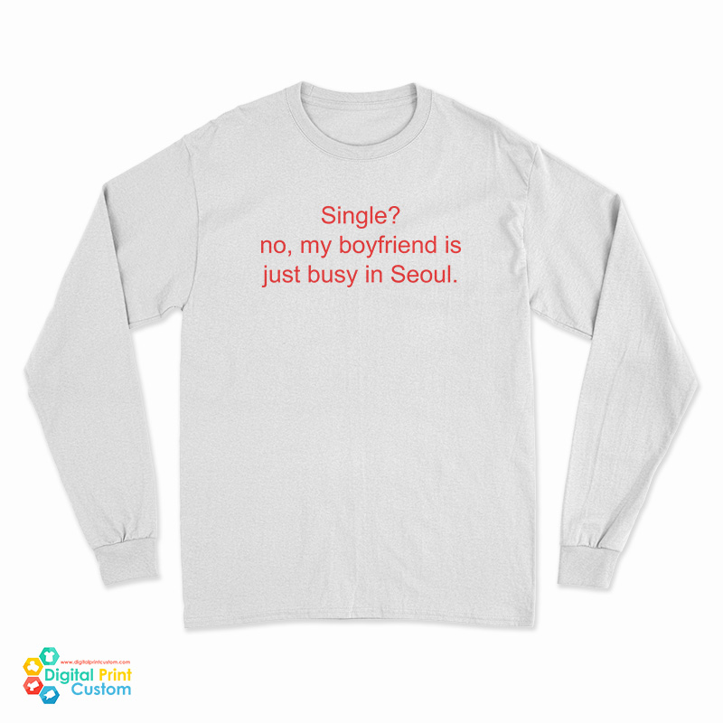Single No My Boyfriend Is Just Busy In Seoul Long Sleeve T-Shirt