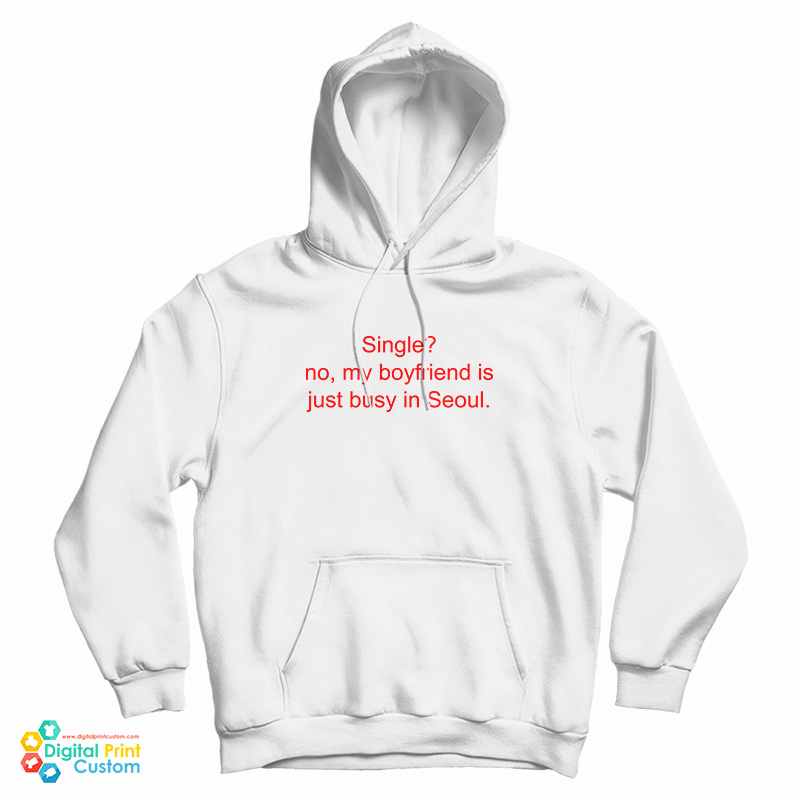 Single No My Boyfriend Is Just Busy In Seoul Hoodie