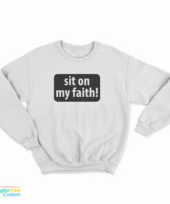 Sit On My Faith Sweatshirt