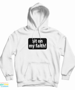 Sit On My Faith Hoodie