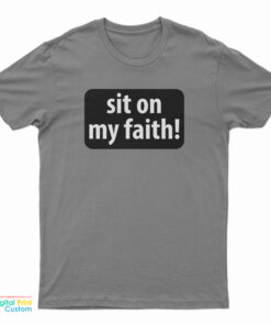 Sit On My Faith T-Shirt