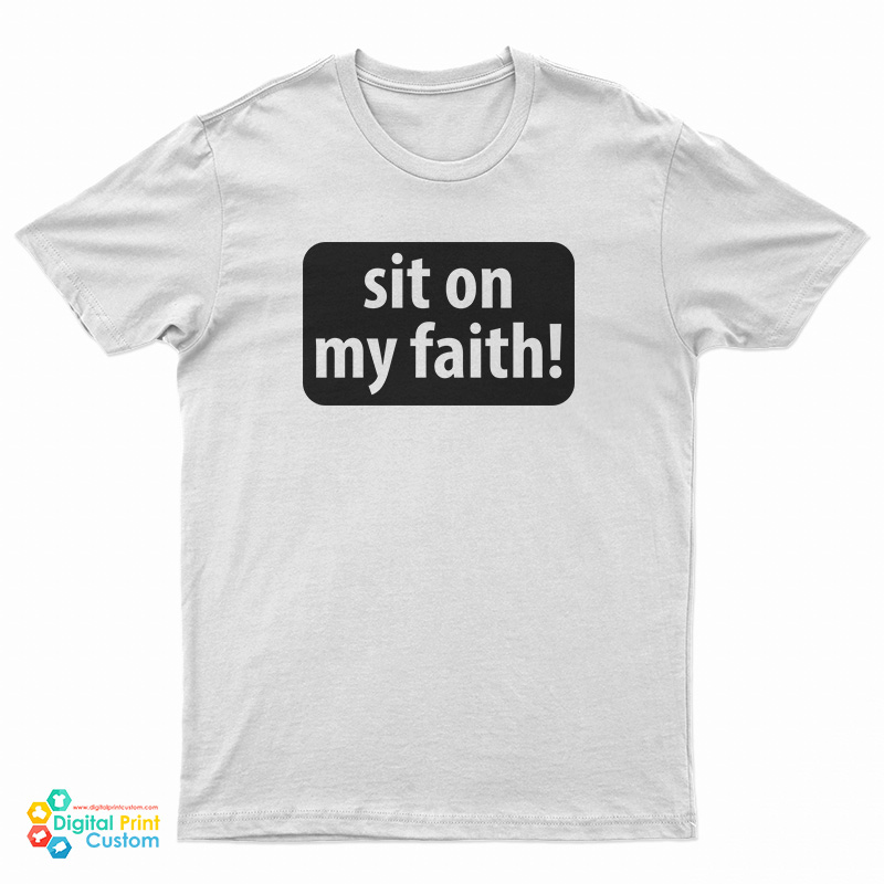 Sit On My Faith T-Shirt