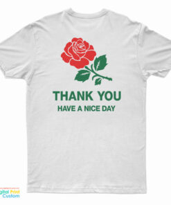 Thank You Rose Have a Nice Day T-Shirt