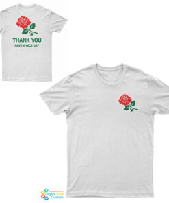 Thank You Rose Have a Nice Day T-Shirt