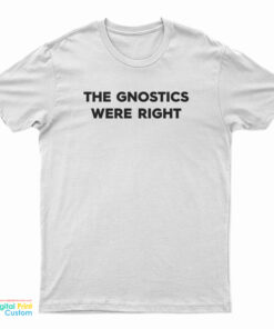 The Gnostics Were Right T-Shirt