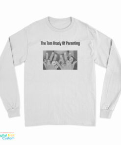 The Tom Brady Of Parenting Long Sleeve T-Shirt